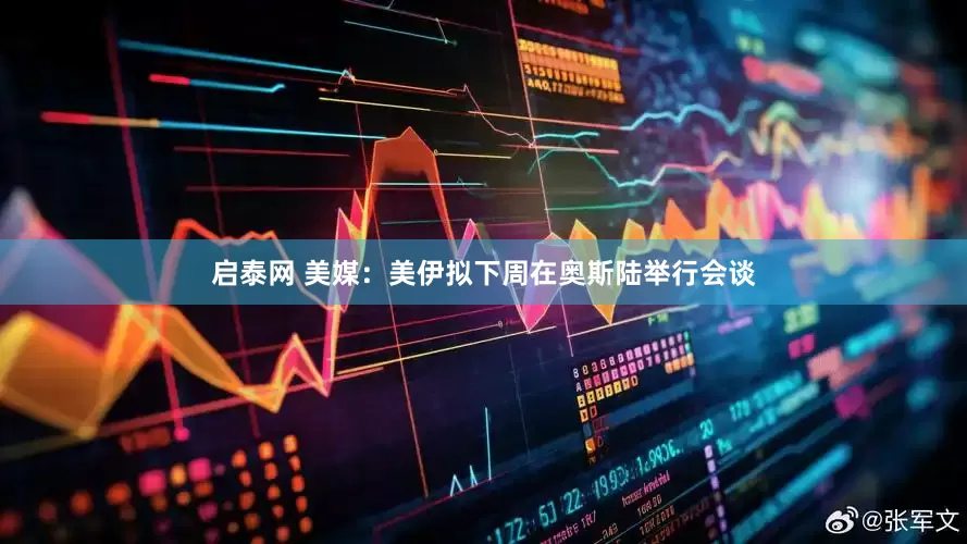 启泰网 美媒：美伊拟下周在奥斯陆举行会谈