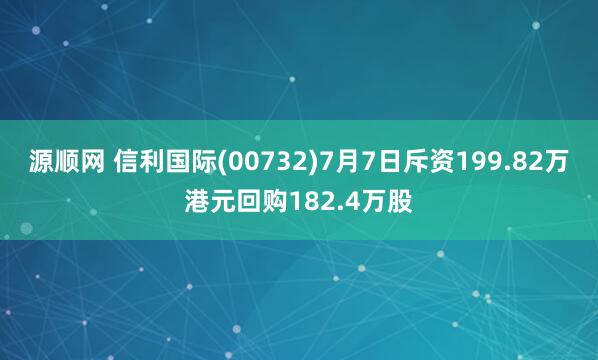 源顺网 信利国际(00732)7月7日斥资199.82万港元回购182.4万股