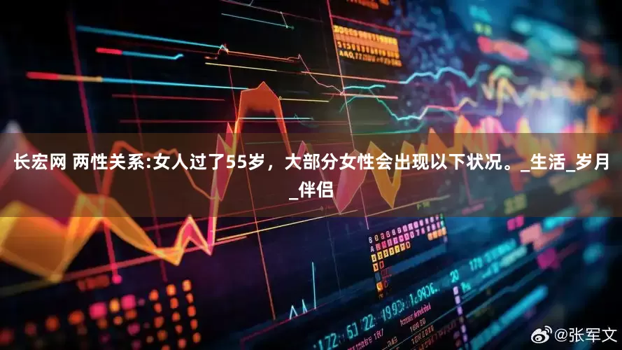 长宏网 两性关系:女人过了55岁，大部分女性会出现以下状况。_生活_岁月_伴侣