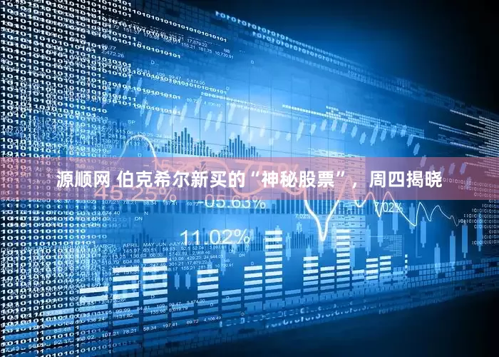 源顺网 伯克希尔新买的“神秘股票”，周四揭晓