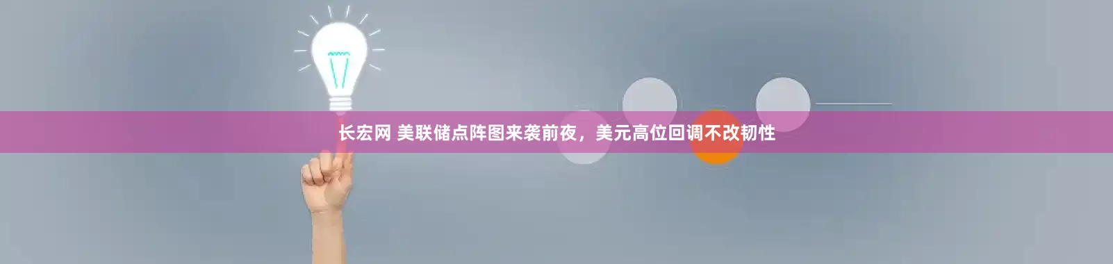 长宏网 美联储点阵图来袭前夜,美元高位回调不改韧性